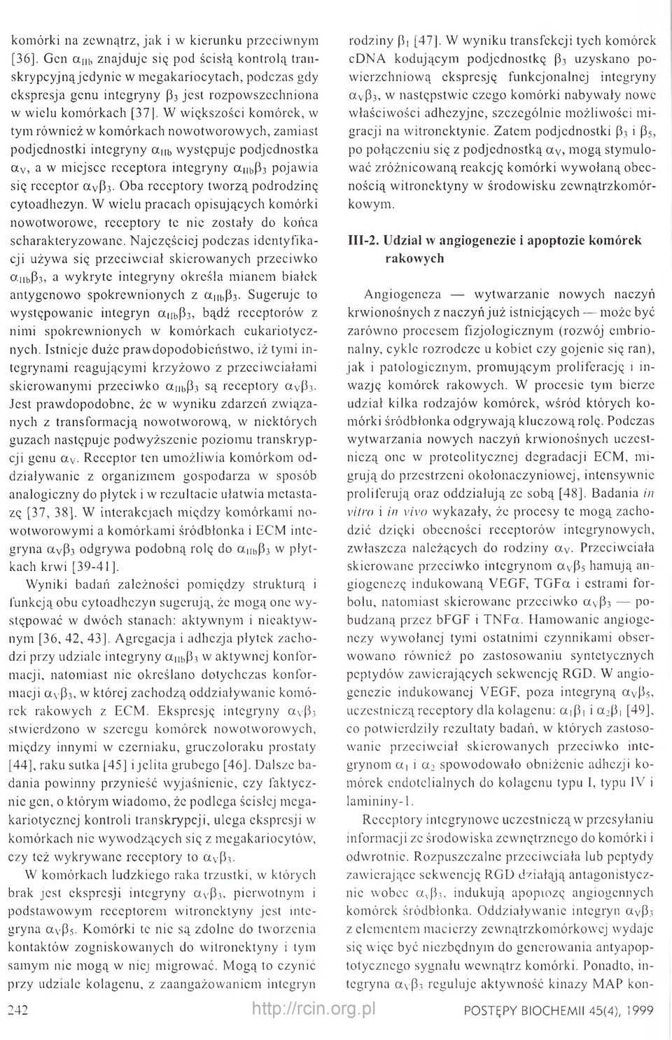 W większości komórek, w tym również w komórkach nowotworowych, zamiast podjednostki integryny anb występuje podjcdnostka a v, a w miejsce receptora integryny anbp3 pojawia się receptor a vp.