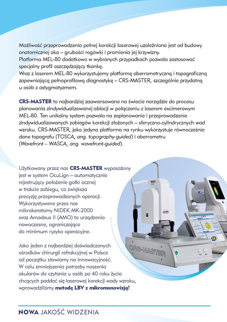 Wraz z laserem MEL-80 wykorzystujemy platformę aberrometryczną i topograficzną zapewniającą pełnoprofilową diagnostykę CRS-MASTER, szczególnie przydatną u osób z astygmatyzmem.