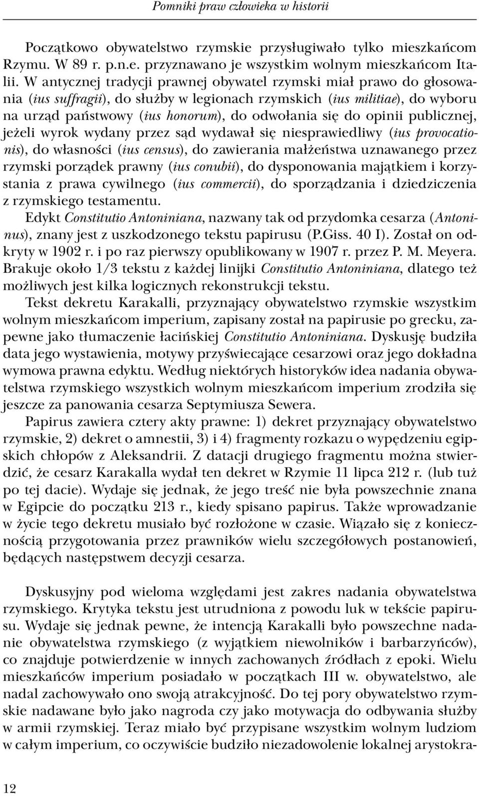 opinii publicznej, jeżeli wyrok wydany przez sąd wydawał się niesprawiedliwy (ius provocationis), do własności (ius census), do zawierania małżeństwa uznawanego przez rzymski porządek prawny (ius