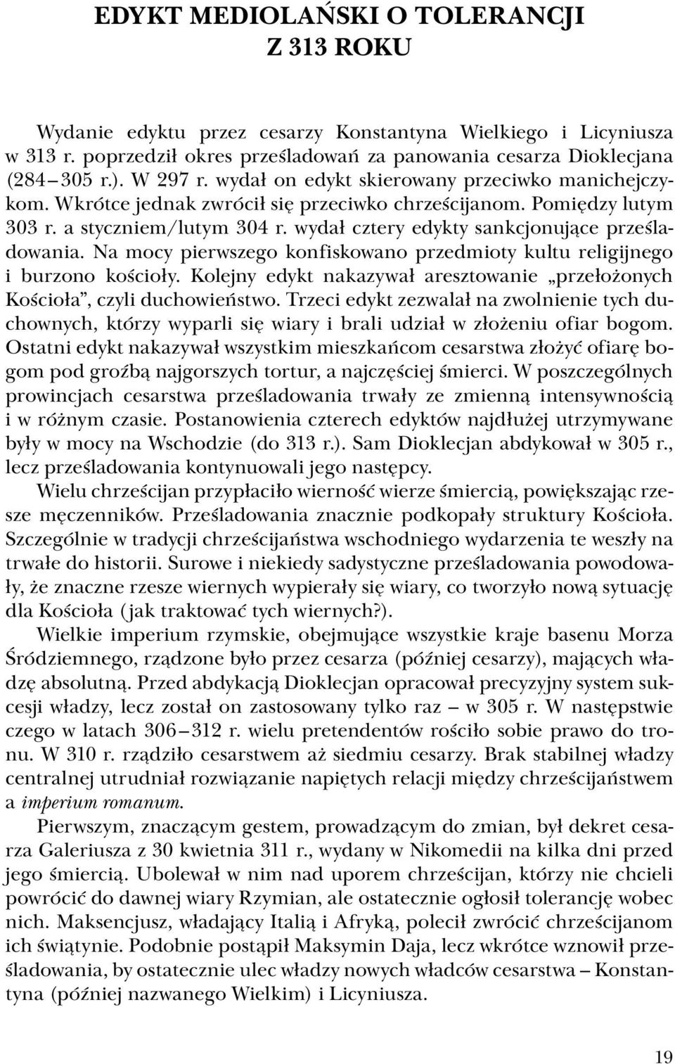 Na mocy pierwszego konfiskowano przedmioty kultu religijnego i burzono kościoły. Kolejny edykt nakazywał aresztowanie przełożonych Kościoła, czyli duchowieństwo.