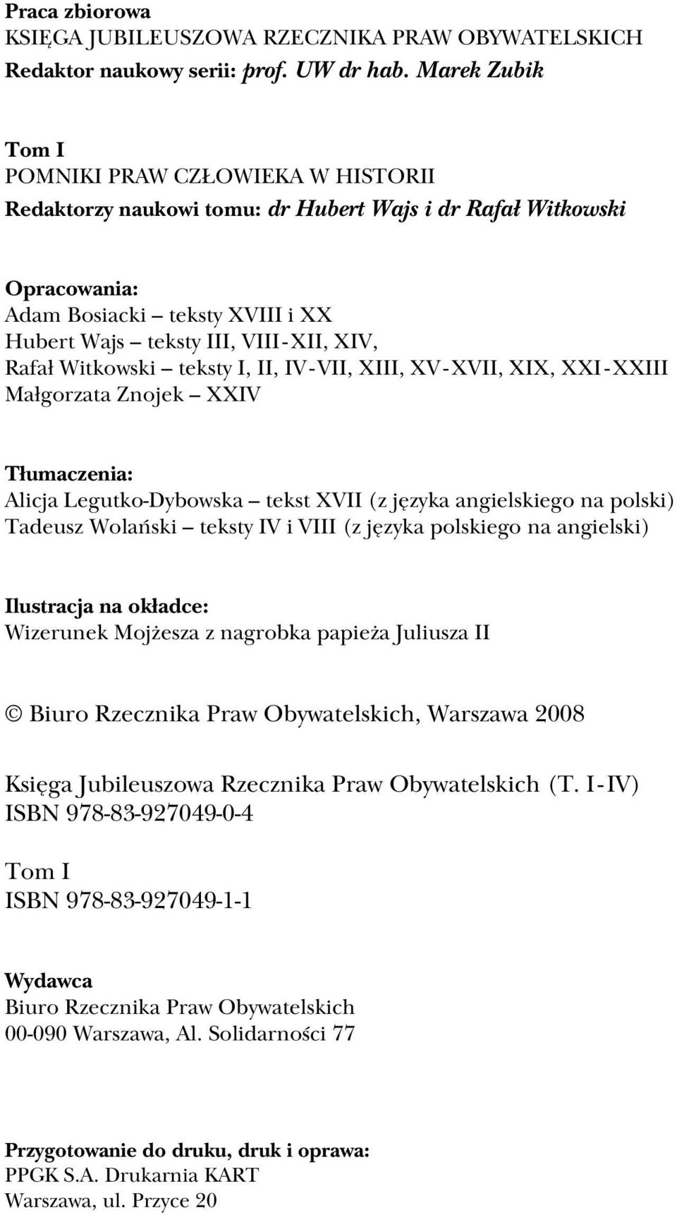 Rafał Witkowski teksty I, II, IV - VII, XIII, XV - XVII, XIX, XXI - XXIII Małgorzata Znojek XXIV Tłumaczenia: Alicja Legutko-Dybowska tekst XVII (z języka angielskiego na polski) Tadeusz Wolański