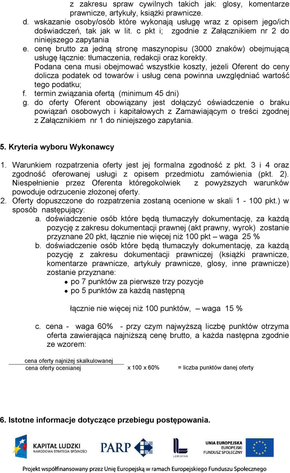 Podana cena musi obejmować wszystkie koszty, jeżeli Oferent do ceny dolicza podatek od towarów i usług cena powinna uwzględniać wartość tego podatku; f. termin związania ofertą (minimum 45 dni) g.