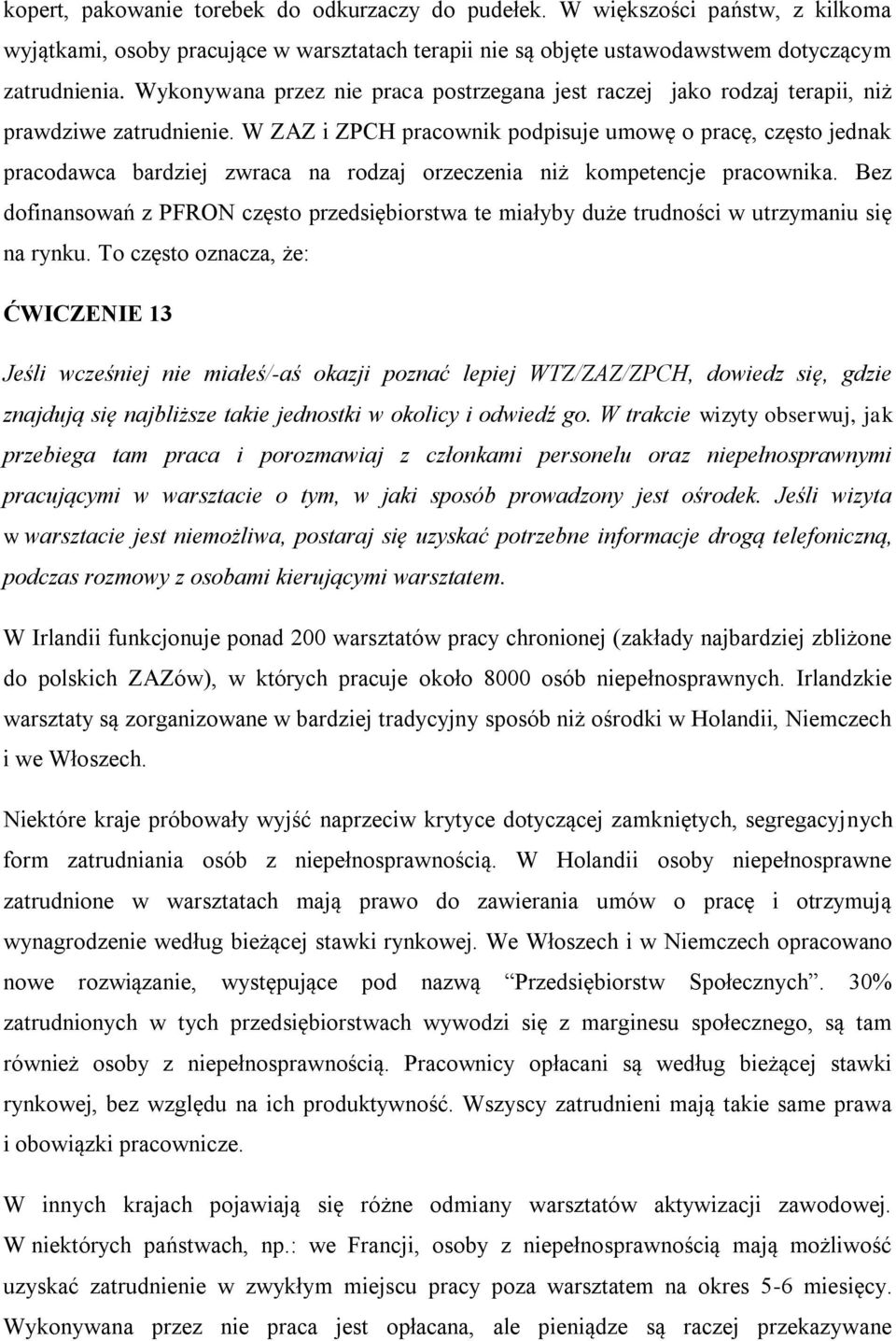 W ZAZ i ZPCH pracownik podpisuje umowę o pracę, często jednak pracodawca bardziej zwraca na rodzaj orzeczenia niż kompetencje pracownika.