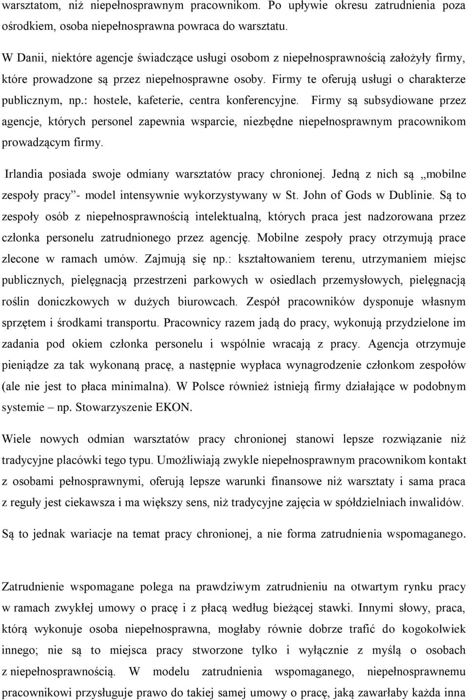 : hostele, kafeterie, centra konferencyjne. Firmy są subsydiowane przez agencje, których personel zapewnia wsparcie, niezbędne niepełnosprawnym pracownikom prowadzącym firmy.