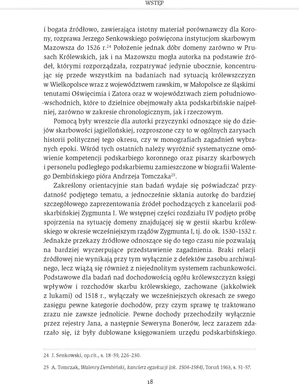 wszystkim na badaniach nad sytuacją królewszczyzn w Wielkopolsce wraz z województwem rawskim, w Małopolsce ze śląskimi tenutami Oświęcimia i Zatora oraz w województwach ziem południowo -wschodnich,