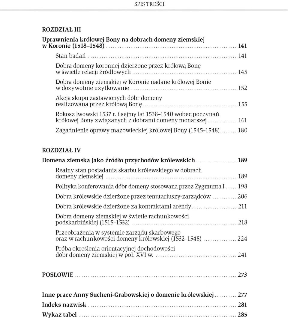 ..152 Akcja skupu zastawionych dóbr domeny realizowana przez królową Bonę...155 Rokosz lwowski 1537 r. i sejmy lat 1538-1540 wobec poczynań królowej Bony związanych z dobrami domeny monarszej.