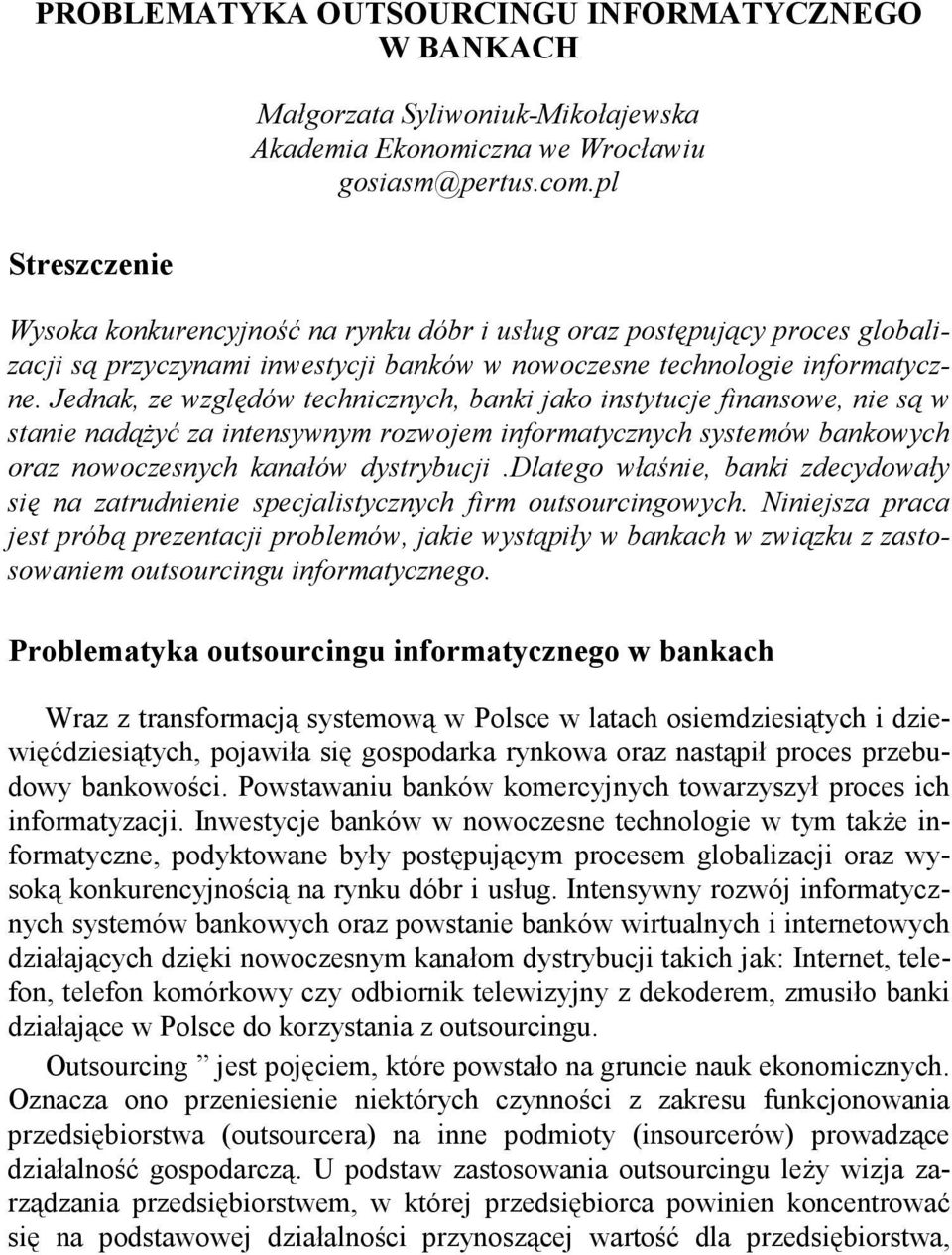 Jednak, ze względów technicznych, banki jako instytucje finansowe, nie są w stanie nadąŝyć za intensywnym rozwojem informatycznych systemów bankowych oraz nowoczesnych kanałów dystrybucji.