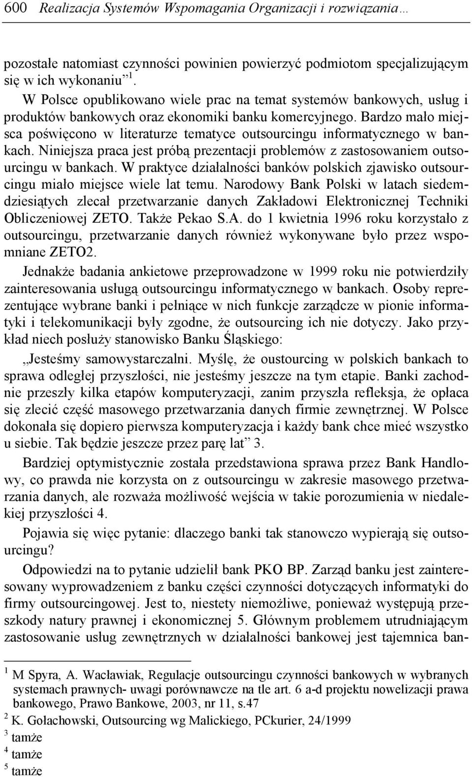 Bardzo mało miejsca poświęcono w literaturze tematyce outsourcingu informatycznego w bankach. Niniejsza praca jest próbą prezentacji problemów z zastosowaniem outsourcingu w bankach.