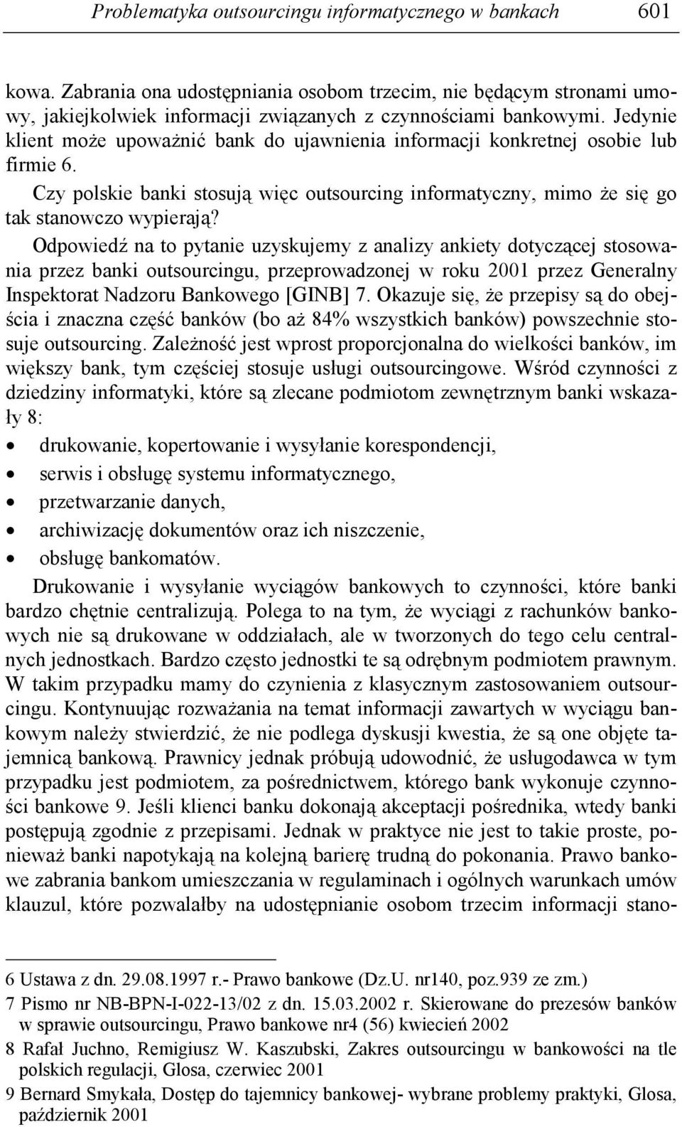 Odpowiedź na to pytanie uzyskujemy z analizy ankiety dotyczącej stosowania przez banki outsourcingu, przeprowadzonej w roku 2001 przez Generalny Inspektorat Nadzoru Bankowego [GINB] 7.