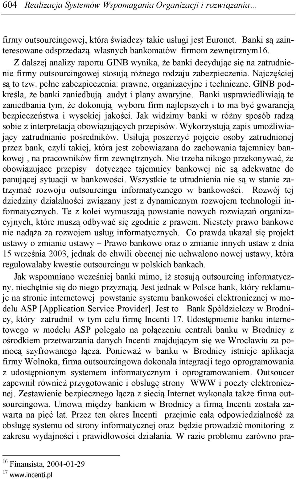 Z dalszej analizy raportu GINB wynika, Ŝe banki decydując się na zatrudnienie firmy outsourcingowej stosują róŝnego rodzaju zabezpieczenia. Najczęściej są to tzw.