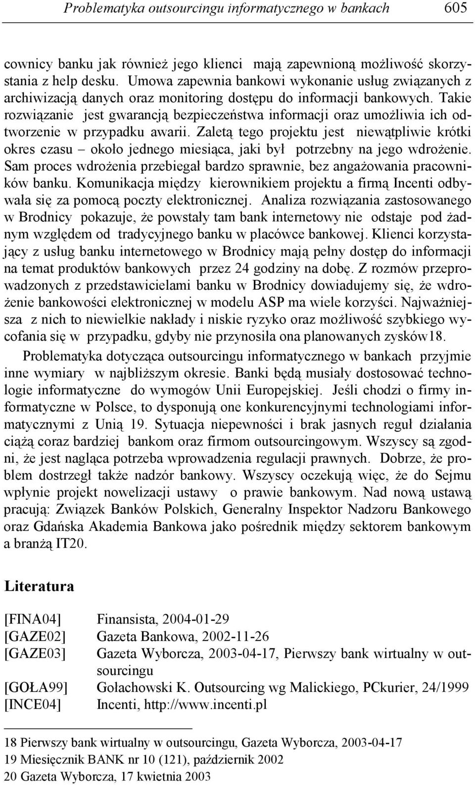 Takie rozwiązanie jest gwarancją bezpieczeństwa informacji oraz umoŝliwia ich odtworzenie w przypadku awarii.