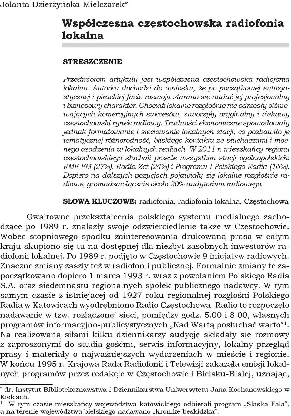 Chociaż lokalne rozgłośnie nie odniosły olśniewających komercyjnych sukcesów, stworzyły oryginalny i ciekawy częstochowski rynek radiowy.