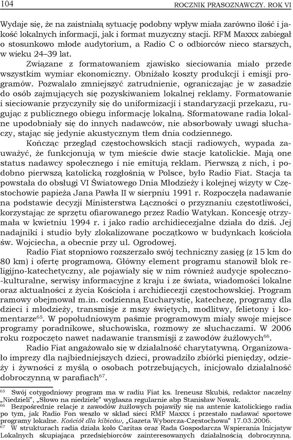 Obniżało koszty produkcji i emisji programów. Pozwalało zmniejszyć zatrudnienie, ograniczając je w zasadzie do osób zajmujących się pozyskiwaniem lokalnej reklamy.