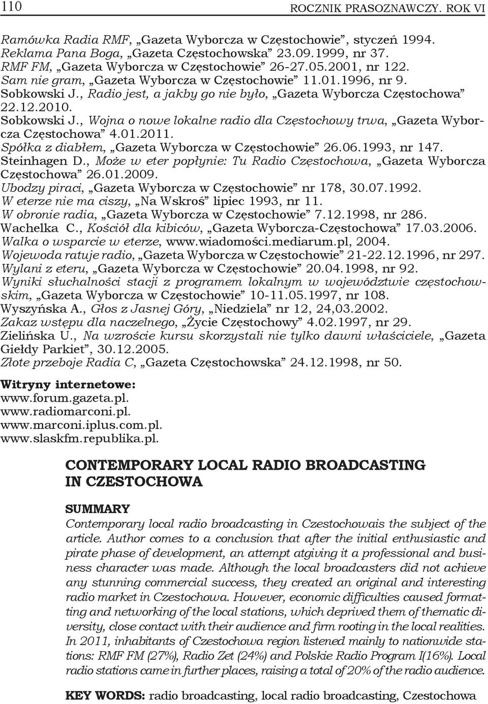 , Radio jest, a jakby go nie było, Gazeta Wyborcza Częstochowa 22.12.2010. Sobkowski J., Wojna o nowe lokalne radio dla Częstochowy trwa, Gazeta Wyborcza Częstochowa 4.01.2011.