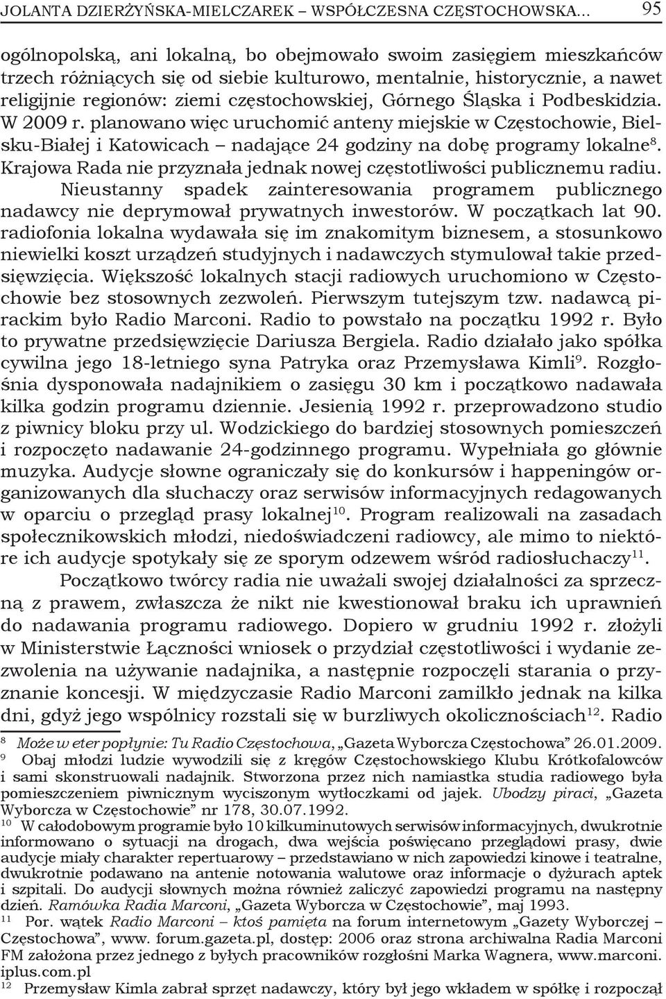 Górnego Śląska i Podbeskidzia. W 2009 r. planowano więc uruchomić anteny miejskie w Częstochowie, Bielsku-Białej i Katowicach nadające 24 godziny na dobę programy lokalne 8.