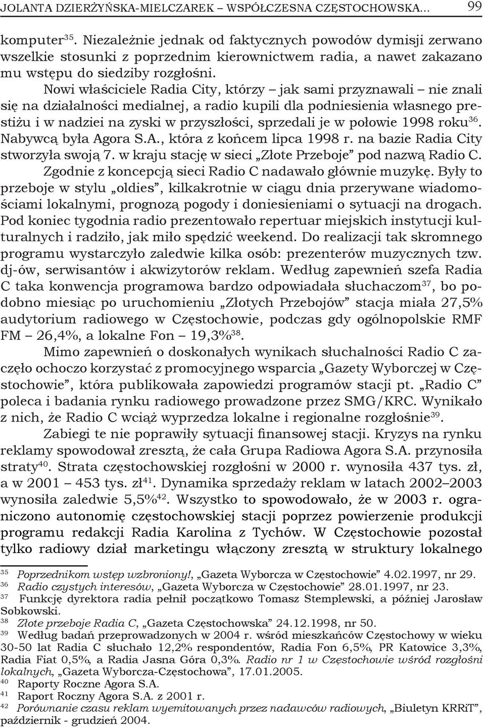 Nowi właściciele Radia City, którzy jak sami przyznawali nie znali się na działalności medialnej, a radio kupili dla podniesienia własnego prestiżu i w nadziei na zyski w przyszłości, sprzedali je w