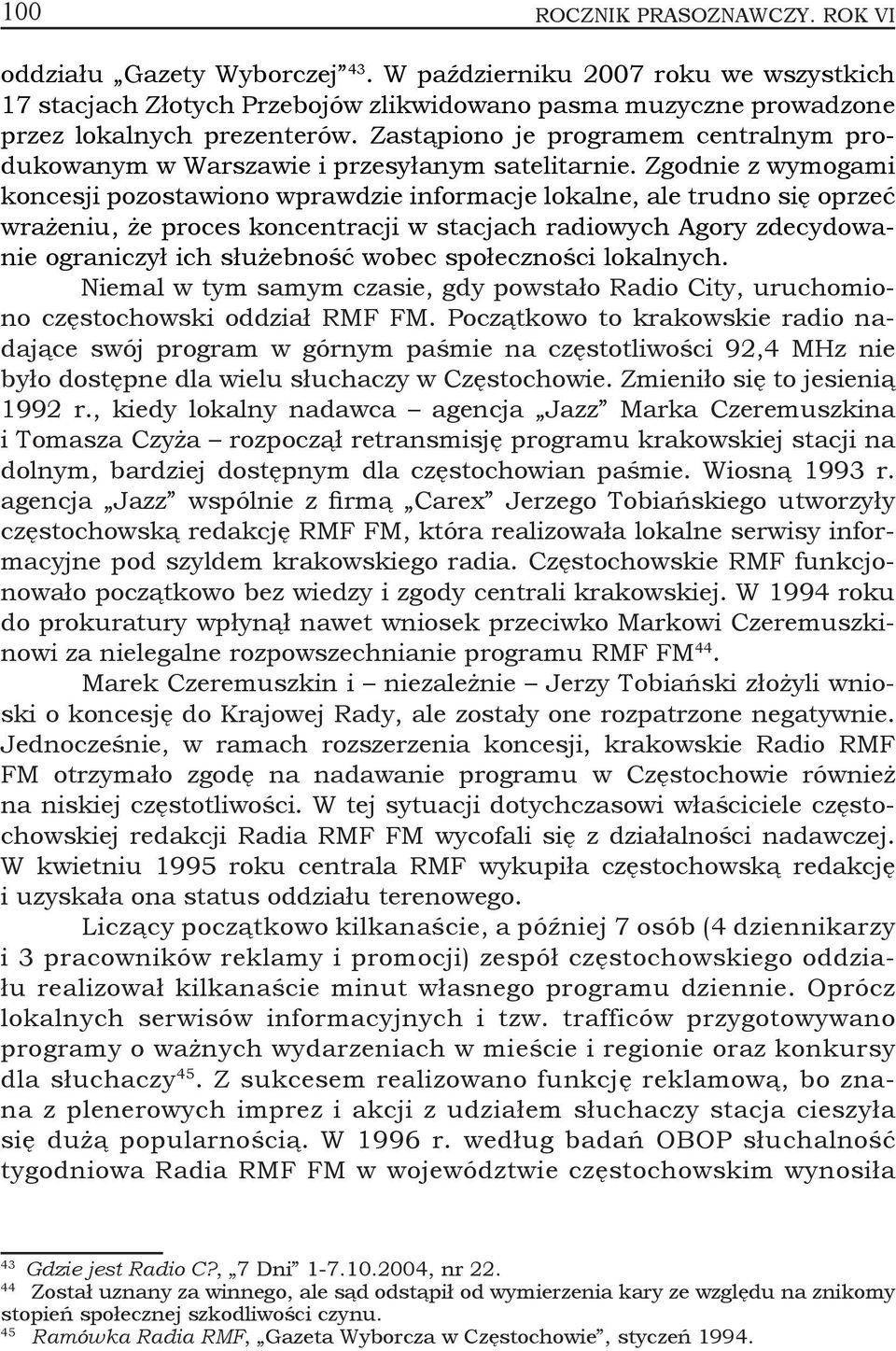 Zgodnie z wymogami koncesji pozostawiono wprawdzie informacje lokalne, ale trudno się oprzeć wrażeniu, że proces koncentracji w stacjach radiowych Agory zdecydowanie ograniczył ich służebność wobec