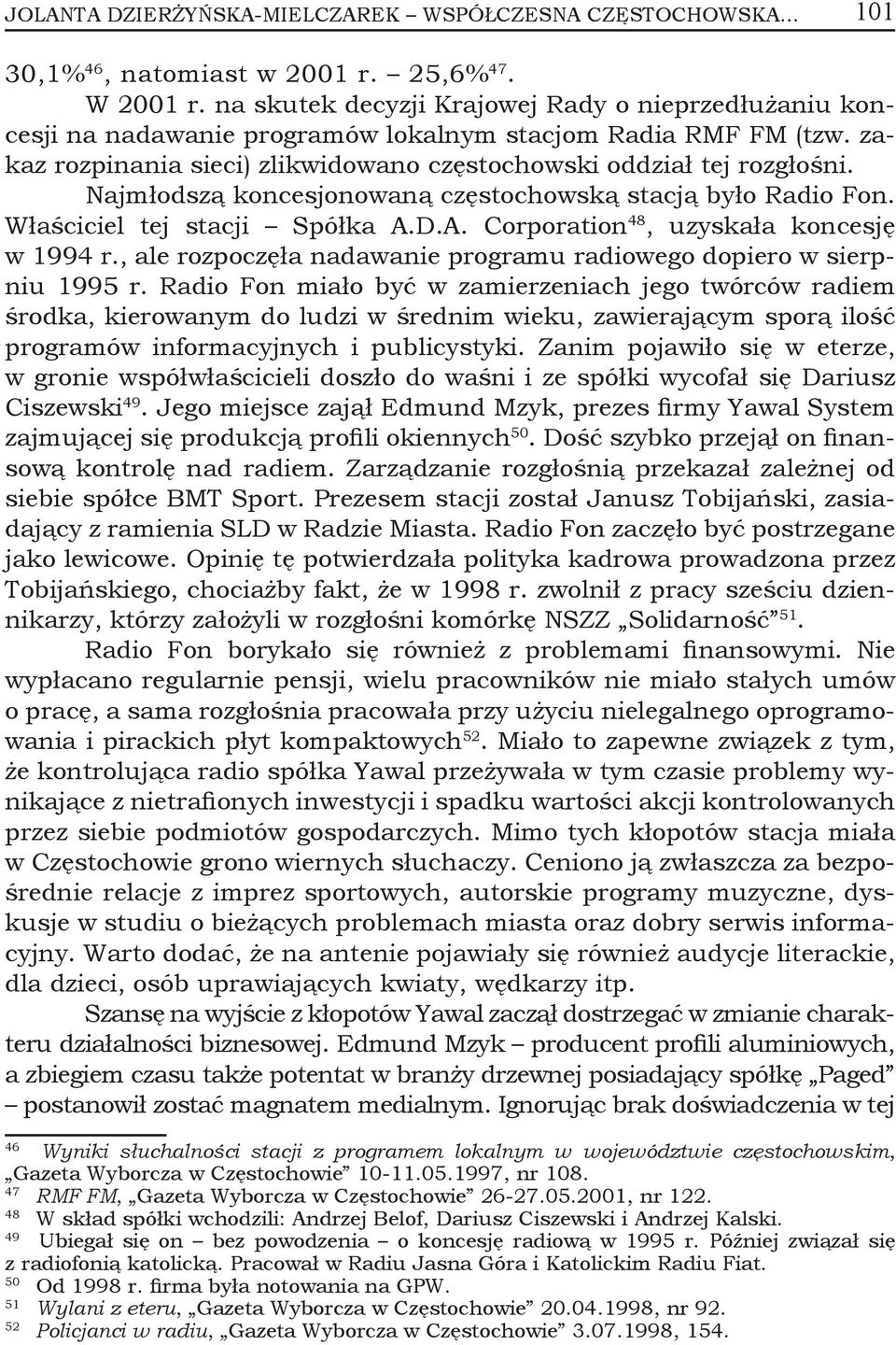 Najmłodszą koncesjonowaną częstochowską stacją było Radio Fon. Właściciel tej stacji Spółka A.D.A. Corporation 48, uzyskała koncesję w 1994 r.