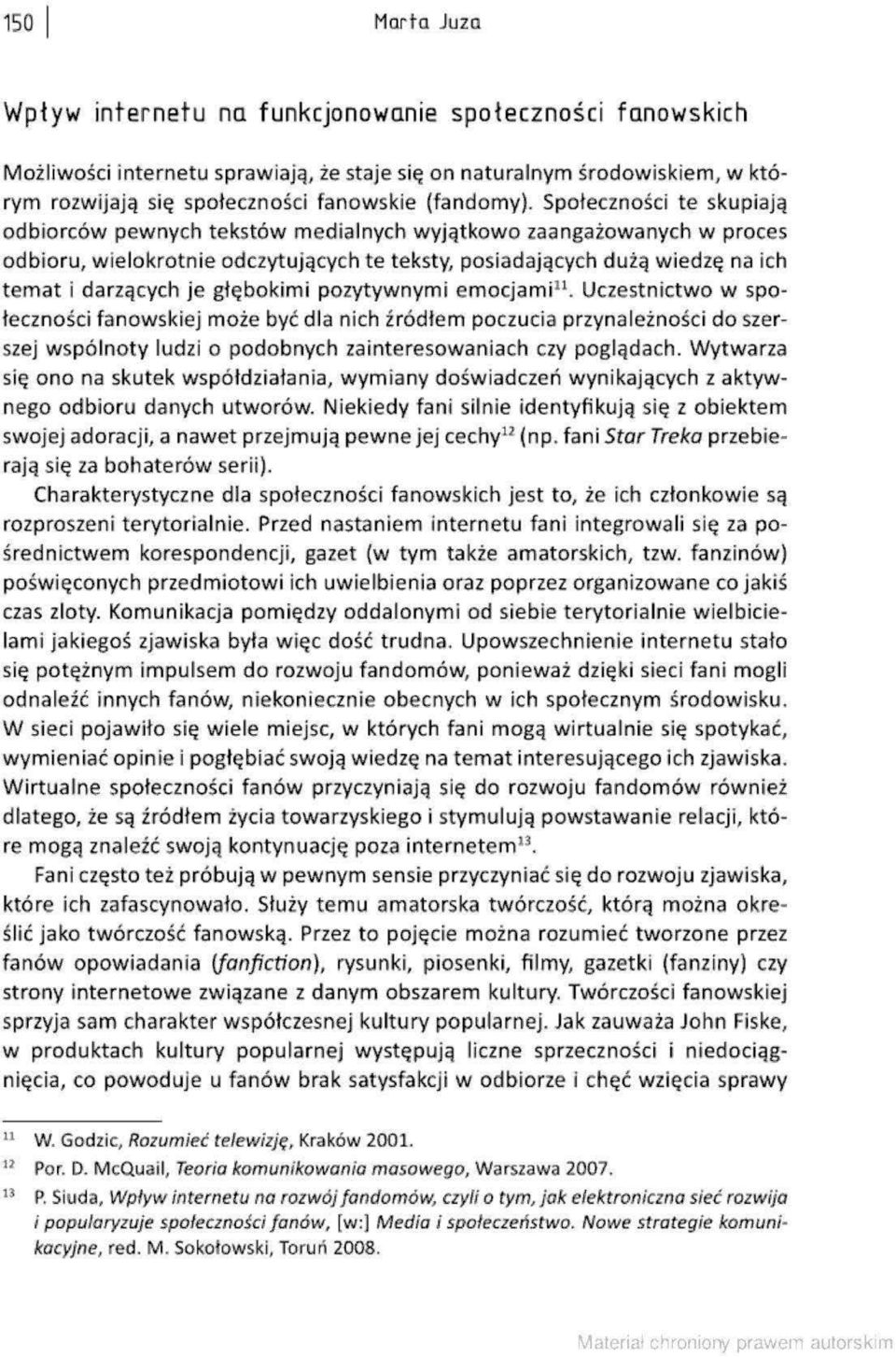 . Społecz ności te skupiają odbiorców pewnych tekstów m e diał nych wyjątkow o zaangażowanych w proces odbioru, wielokrotnie,odclyt ującyc h te teksty, posiadających dużą wi~d:zę na ich tert1at i