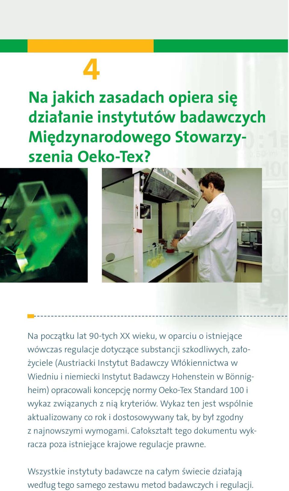 niemiecki Instytut Badawczy Hohenstein w Bönnigheim) opracowali koncepcję normy Oeko-Tex Standard 100 i wykaz związanych z nią kryteriów.