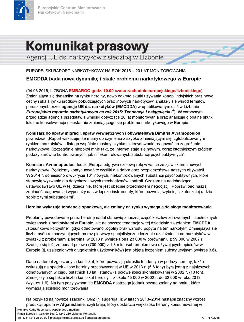 narkotyków znalazły się wśród tematów poruszonych przez agencję UE ds. narkotyków (EMCDDA) w opublikowanym dziś w Lizbonie Europejskim raporcie narkotykowym na rok 2015: Tendencje i osiągnięcia ( 1 ).