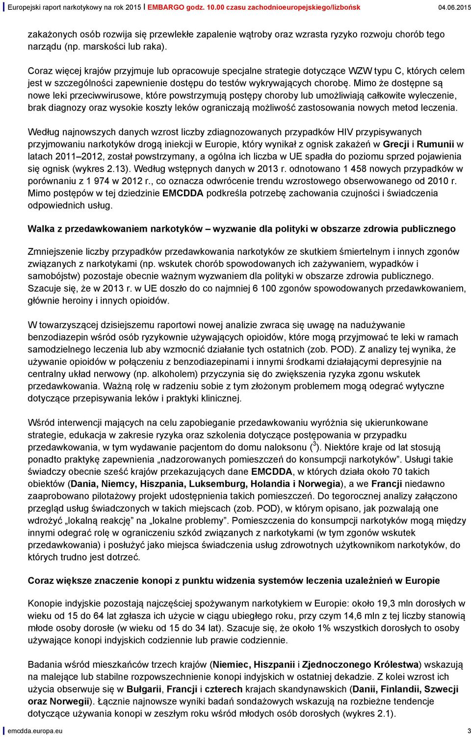 Mimo że dostępne są nowe leki przeciwwirusowe, które powstrzymują postępy choroby lub umożliwiają całkowite wyleczenie, brak diagnozy oraz wysokie koszty leków ograniczają możliwość zastosowania