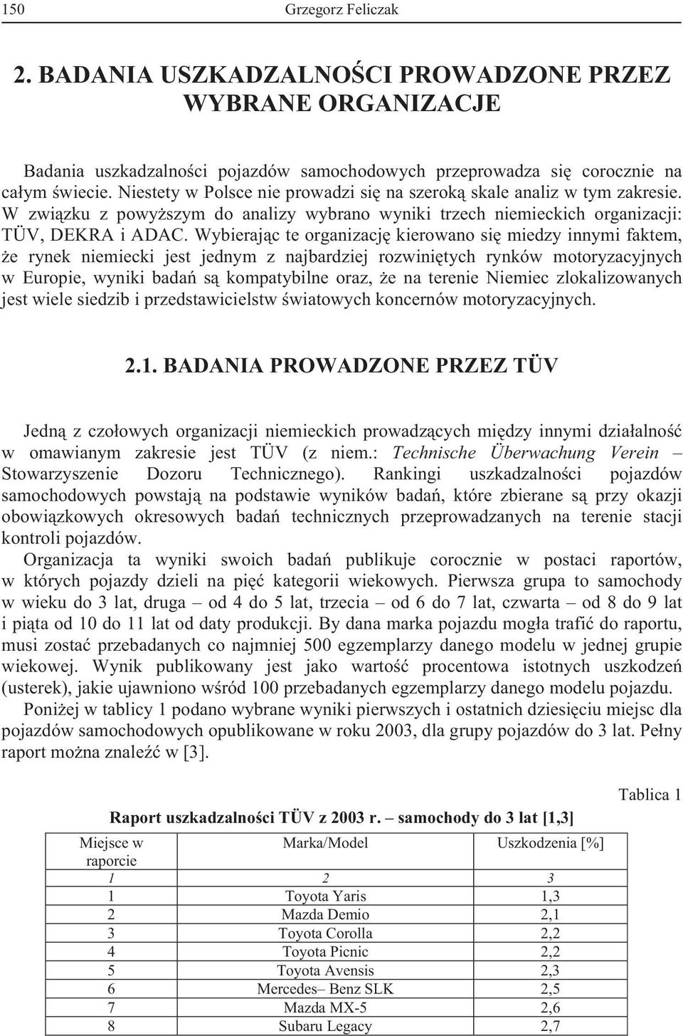 Wybieraj c te organizacj kierowano si miedzy innymi faktem, e rynek niemiecki jest jednym z najbardziej rozwini tych rynków motoryzacyjnych w Europie, wyniki bada s kompatybilne oraz, e na terenie