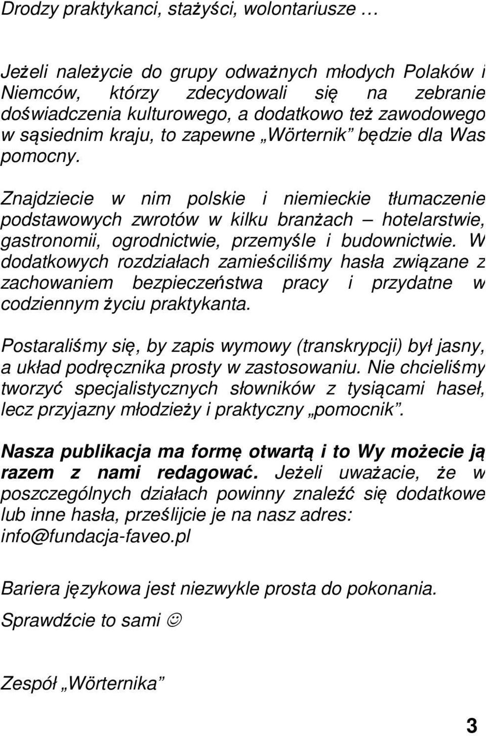 Znajdziecie w nim polskie i niemieckie tłumaczenie podstawowych zwrotów w kilku branżach hotelarstwie, gastronomii, ogrodnictwie, przemyśle i budownictwie.