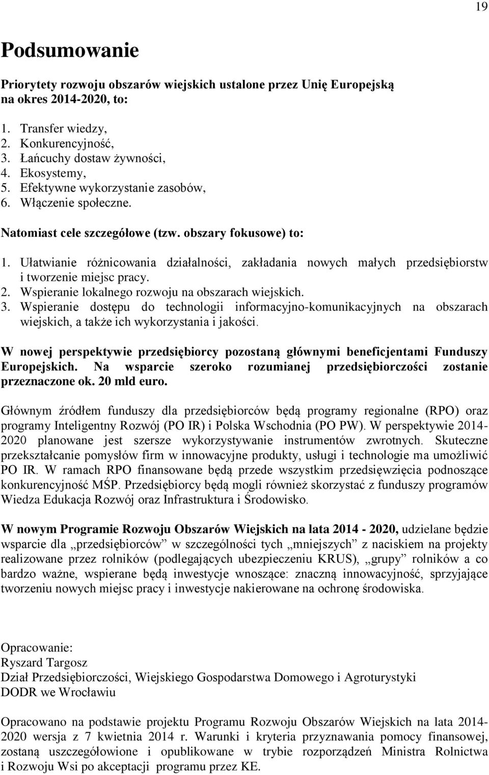 Ułatwianie różnicowania działalności, zakładania nowych małych przedsiębiorstw i tworzenie miejsc pracy. 2. Wspieranie lokalnego rozwoju na obszarach wiejskich. 3.