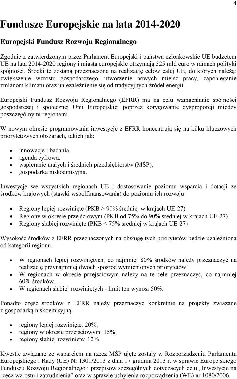 Środki te zostaną przeznaczone na realizację celów całej UE, do których należą: zwiększenie wzrostu gospodarczego, utworzenie nowych miejsc pracy, zapobieganie zmianom klimatu oraz uniezależnienie