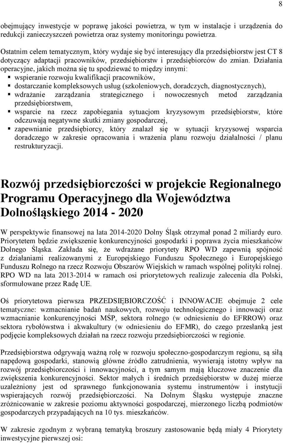 Działania operacyjne, jakich można się tu spodziewać to między innymi: wspieranie rozwoju kwalifikacji pracowników, dostarczanie kompleksowych usług (szkoleniowych, doradczych, diagnostycznych),