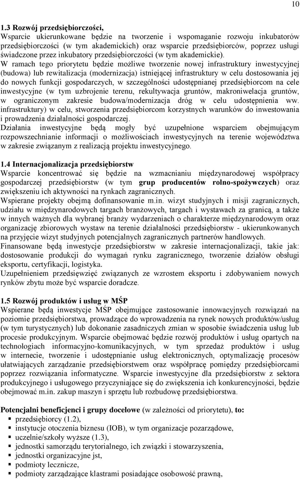 W ramach tego priorytetu będzie możliwe tworzenie nowej infrastruktury inwestycyjnej (budowa) lub rewitalizacja (modernizacja) istniejącej infrastruktury w celu dostosowania jej do nowych funkcji