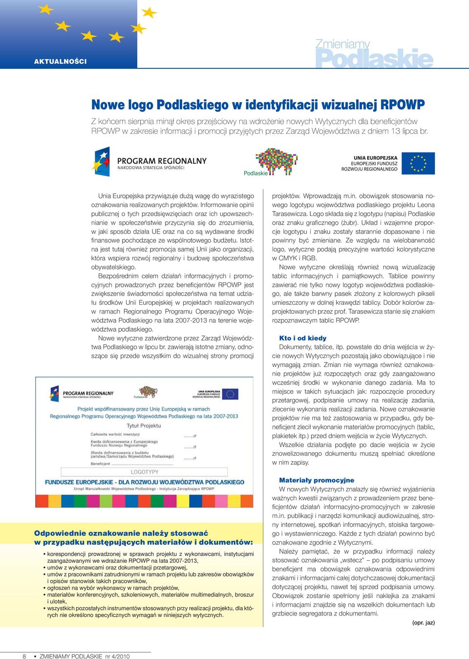 Informowanie opinii publicznej o tych przedsięwzięciach oraz ich upowszechnianie w społeczeństwie przyczynia się do zrozumienia, w jaki sposób działa UE oraz na co są wydawane środki finansowe