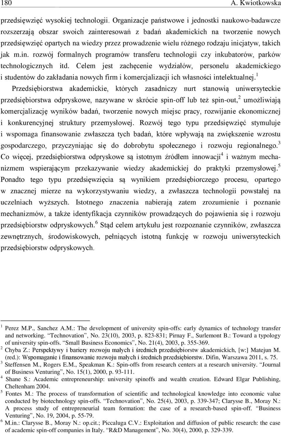 rodzaju inicjatyw, takich jak m.in. rozwój formalnych programów transferu technologii czy inkubatorów, parków technologicznych itd.