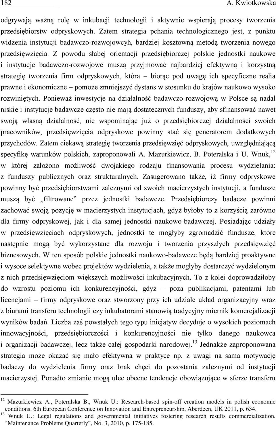 Z powodu słabej orientacji przedsiębiorczej polskie jednostki naukowe i instytucje badawczo-rozwojowe muszą przyjmować najbardziej efektywną i korzystną strategię tworzenia firm odpryskowych, która