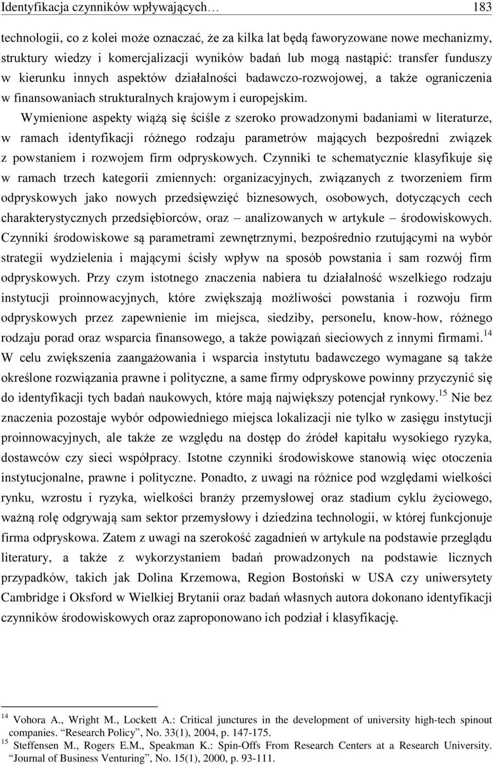 Wymienione aspekty wiążą się ściśle z szeroko prowadzonymi badaniami w literaturze, w ramach identyfikacji różnego rodzaju parametrów mających bezpośredni związek z powstaniem i rozwojem firm