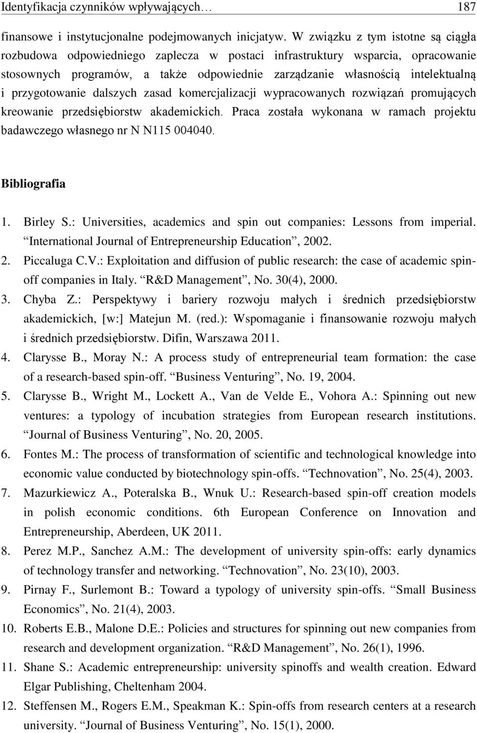 przygotowanie dalszych zasad komercjalizacji wypracowanych rozwiązań promujących kreowanie przedsiębiorstw akademickich. Praca została wykonana w ramach projektu badawczego własnego nr N N115 004040.