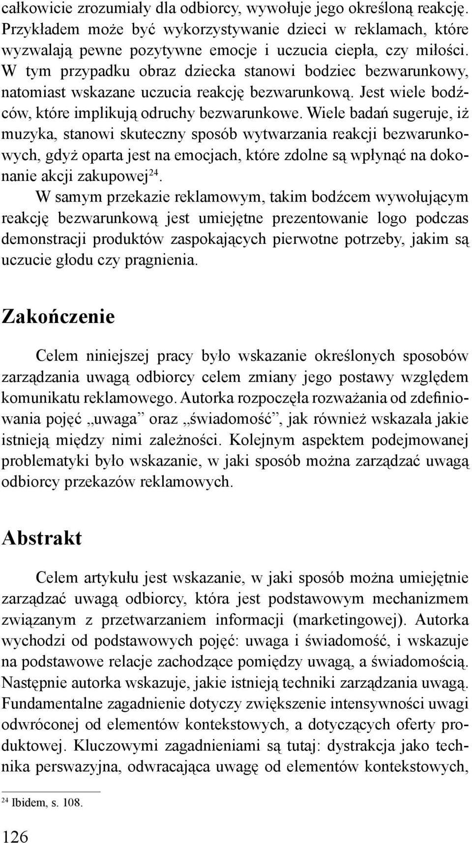 Wiele badań sugeruje, iż muzyka, stanowi skuteczny sposób wytwarzania reakcji bezwarunkowych, gdyż oparta jest na emocjach, które zdolne są wpłynąć na dokonanie akcji zakupowej 24.