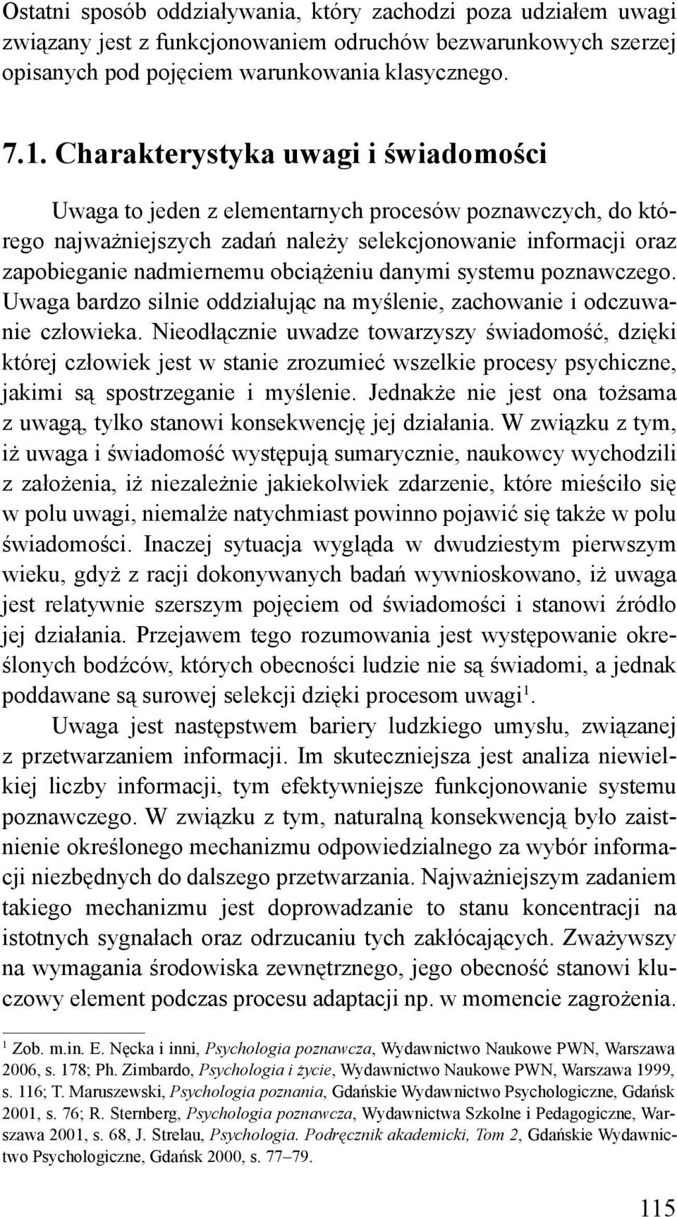 danymi systemu poznawczego. Uwaga bardzo silnie oddziałując na myślenie, zachowanie i odczuwanie człowieka.