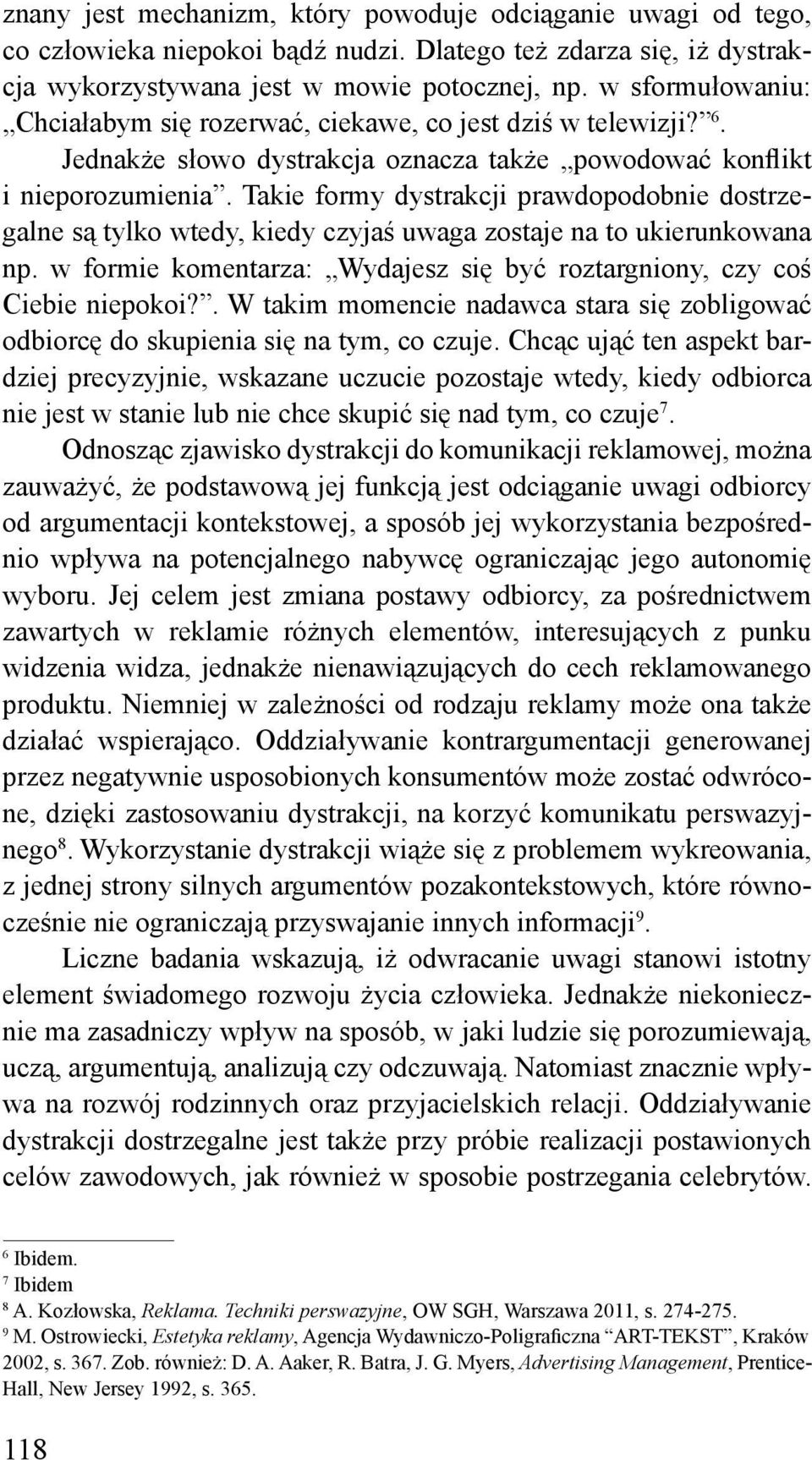 Takie formy dystrakcji prawdopodobnie dostrzegalne są tylko wtedy, kiedy czyjaś uwaga zostaje na to ukierunkowana np. w formie komentarza: Wydajesz się być roztargniony, czy coś Ciebie niepokoi?