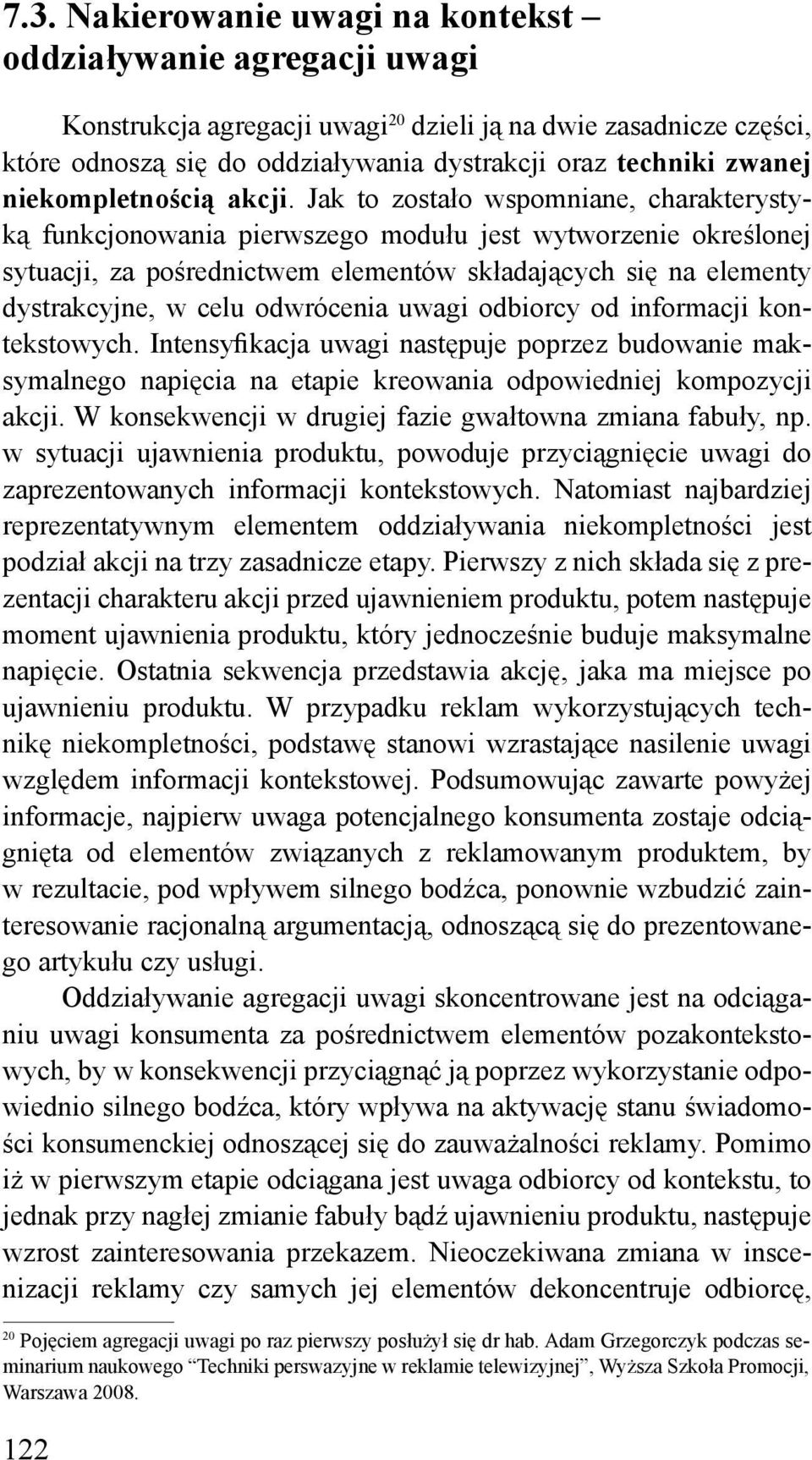 Jak to zostało wspomniane, charakterystyką funkcjonowania pierwszego modułu jest wytworzenie określonej sytuacji, za pośrednictwem elementów składających się na elementy dystrakcyjne, w celu