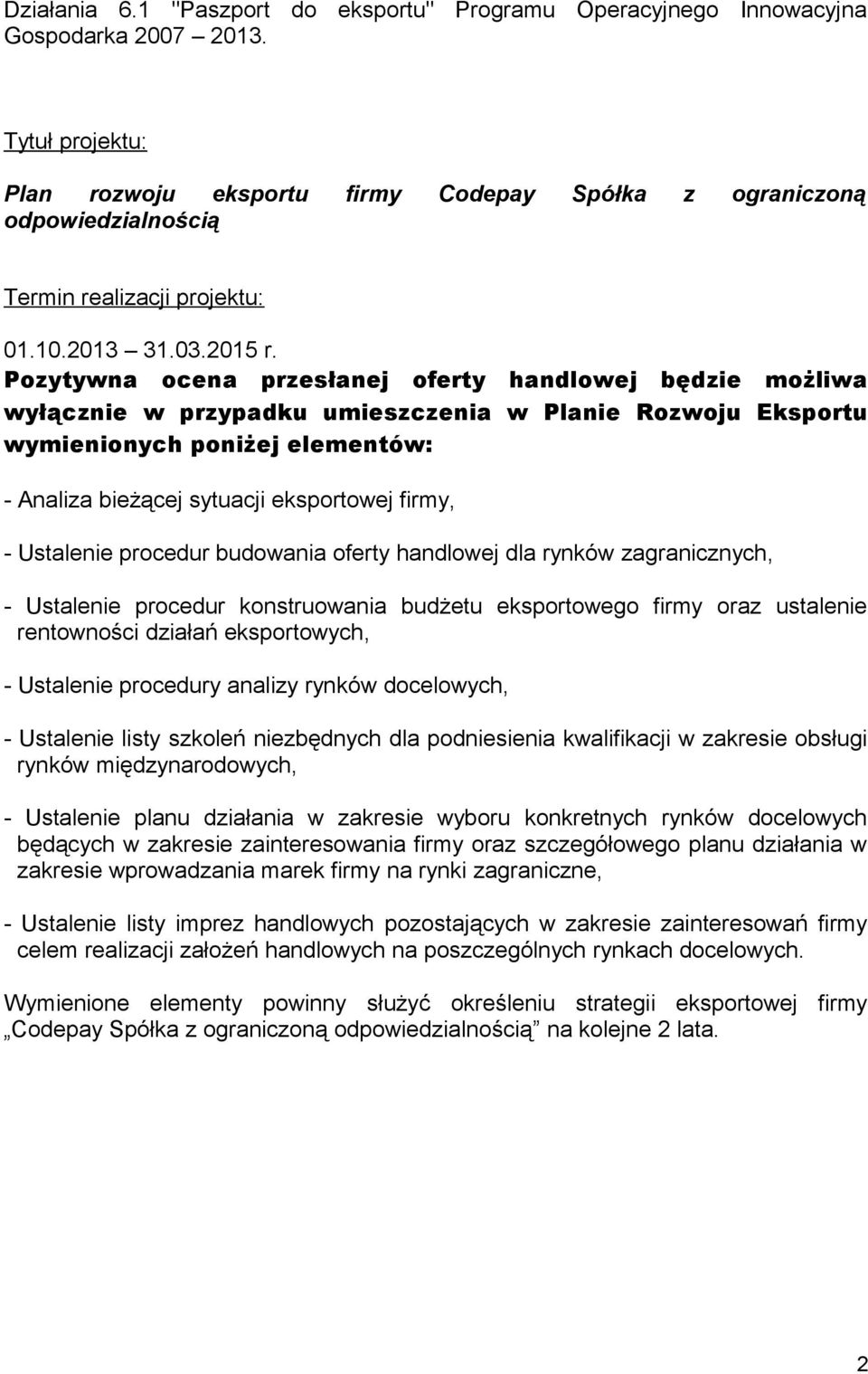 Pozytywna ocena przesłanej oferty handlowej będzie możliwa wyłącznie w przypadku umieszczenia w Planie Rozwoju Eksportu wymienionych poniżej elementów: - Analiza bieżącej sytuacji eksportowej firmy,