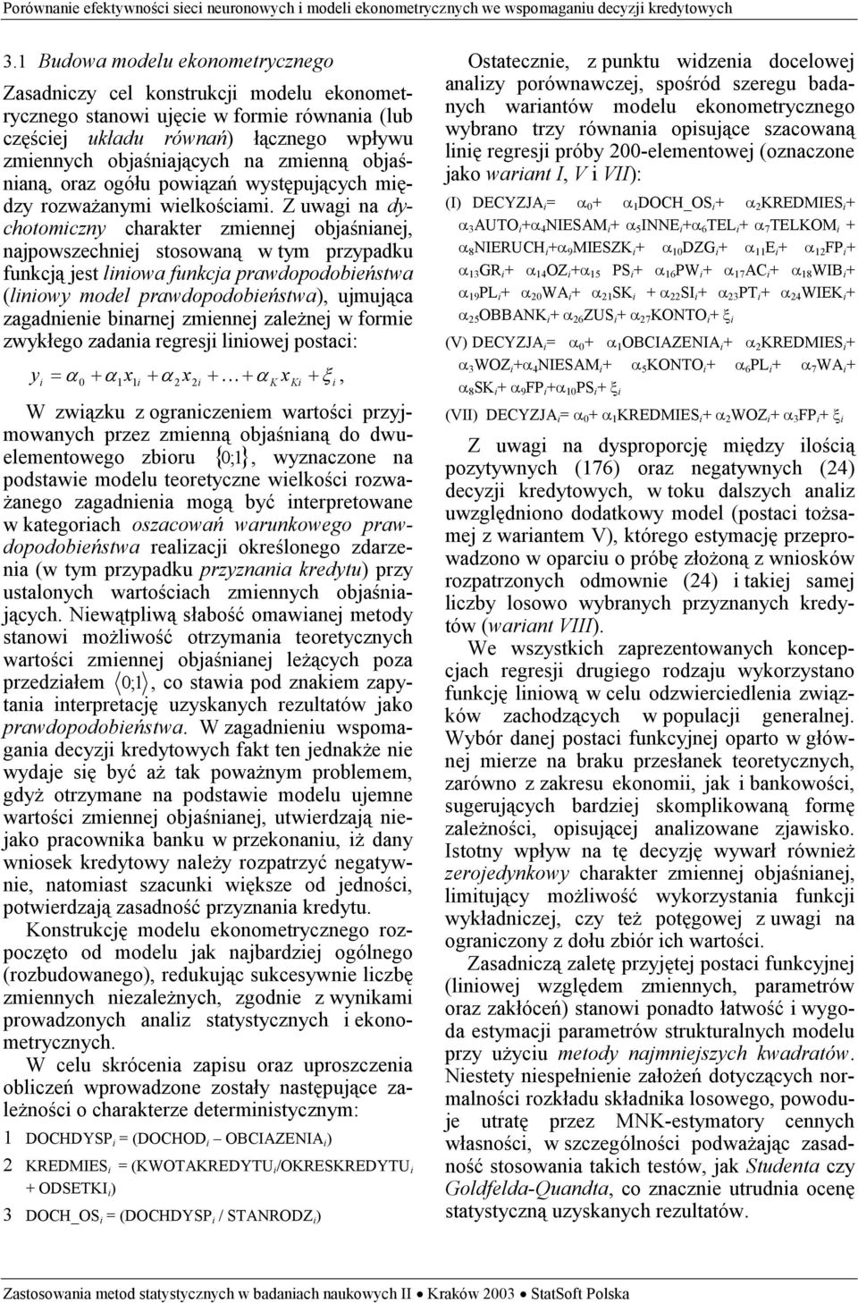 Z uwagi na dychoomiczny charaker zmiennej objaśnianej, najpowszechniej sosowaną w ym przypadku funkcją jes liniowa funkcja prawdopodobieńswa (liniowy model prawdopodobieńswa), ujmująca zagadnienie