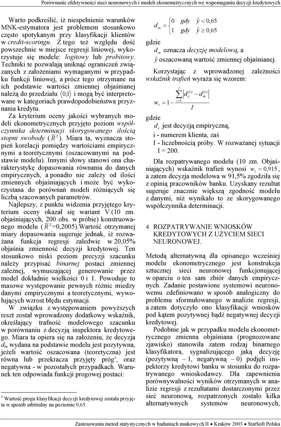 Techniki e pozwalają uniknąć ograniczeń związanych z założeniami wymaganymi w przypadku funkcji liniowej, a prócz ego orzymane na ich podsawie warości zmiennej objaśnianej należą do przedziału ; i