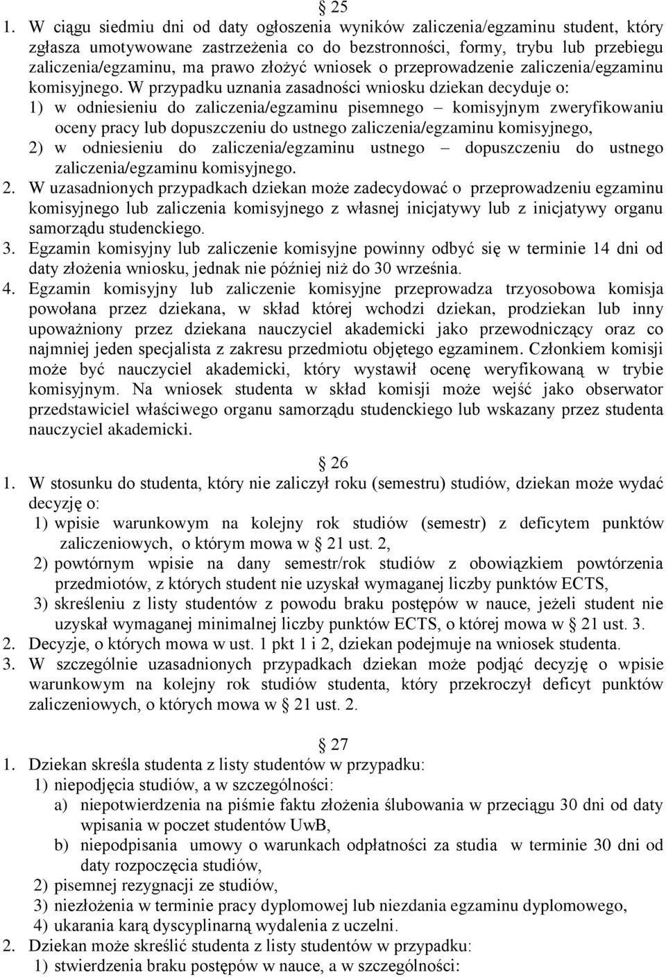 W przypadku uznania zasadności wniosku dziekan decyduje o: 1) w odniesieniu do zaliczenia/egzaminu pisemnego komisyjnym zweryfikowaniu oceny pracy lub dopuszczeniu do ustnego zaliczenia/egzaminu