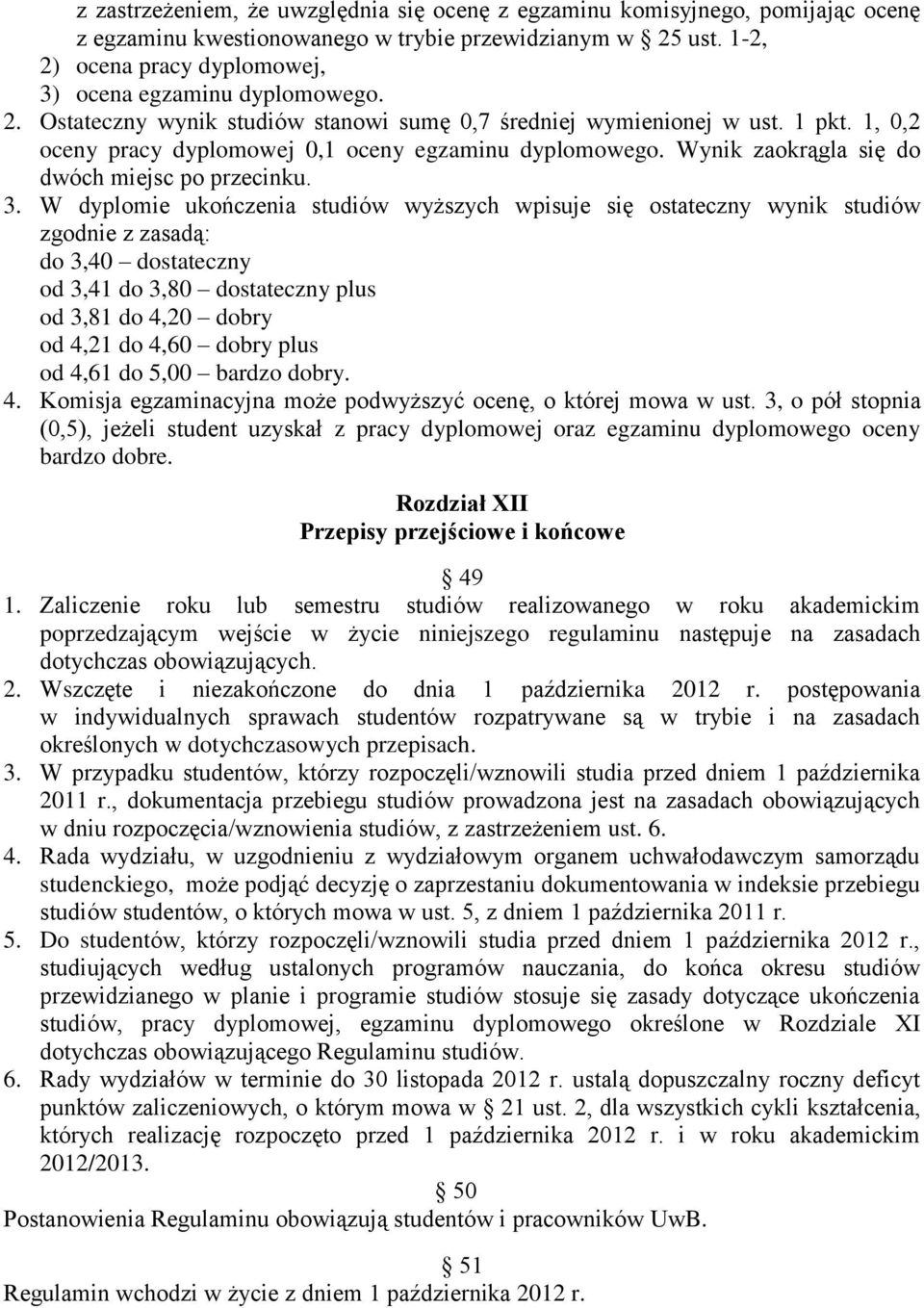 1, 0,2 oceny pracy dyplomowej 0,1 oceny egzaminu dyplomowego. Wynik zaokrągla się do dwóch miejsc po przecinku. 3.