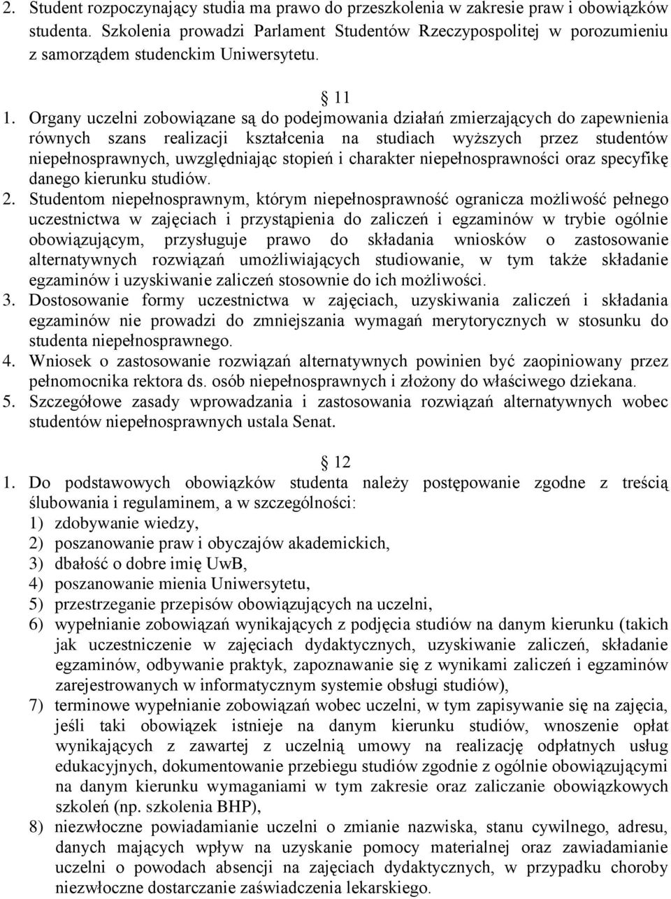 Organy uczelni zobowiązane są do podejmowania działań zmierzających do zapewnienia równych szans realizacji kształcenia na studiach wyższych przez studentów niepełnosprawnych, uwzględniając stopień i