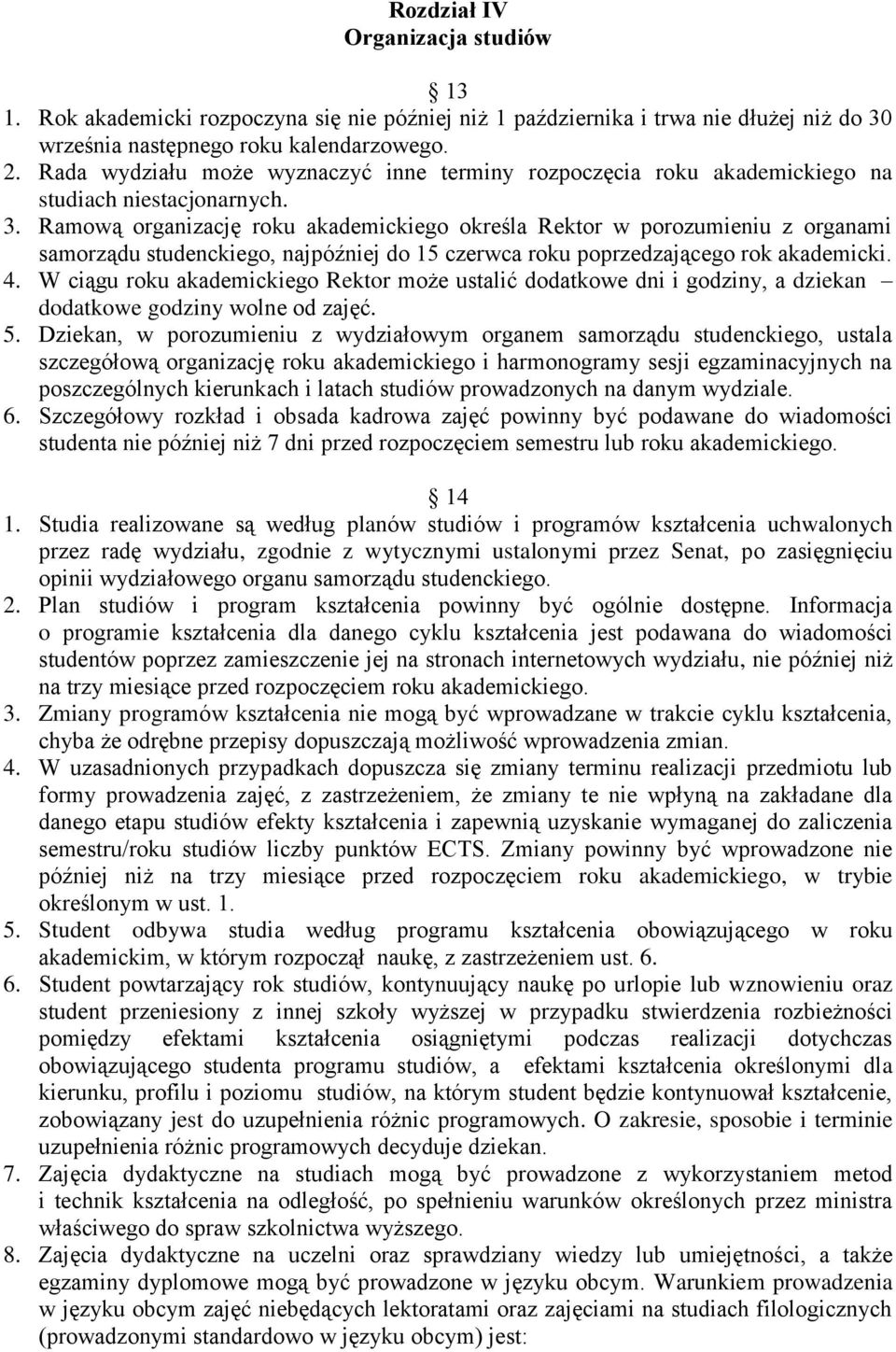 Ramową organizację roku akademickiego określa Rektor w porozumieniu z organami samorządu studenckiego, najpóźniej do 15 czerwca roku poprzedzającego rok akademicki. 4.