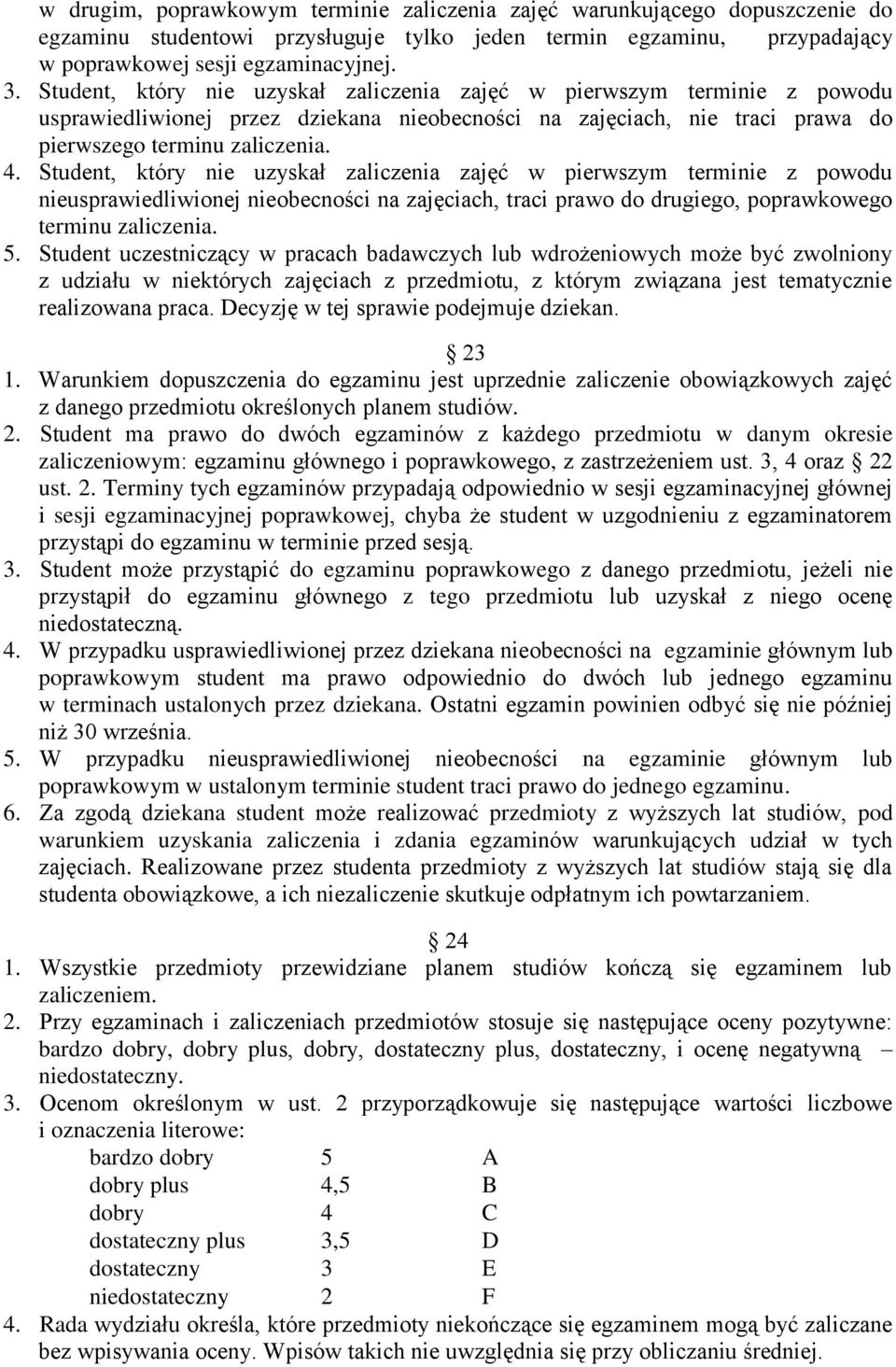 Student, który nie uzyskał zaliczenia zajęć w pierwszym terminie z powodu nieusprawiedliwionej nieobecności na zajęciach, traci prawo do drugiego, poprawkowego terminu zaliczenia. 5.