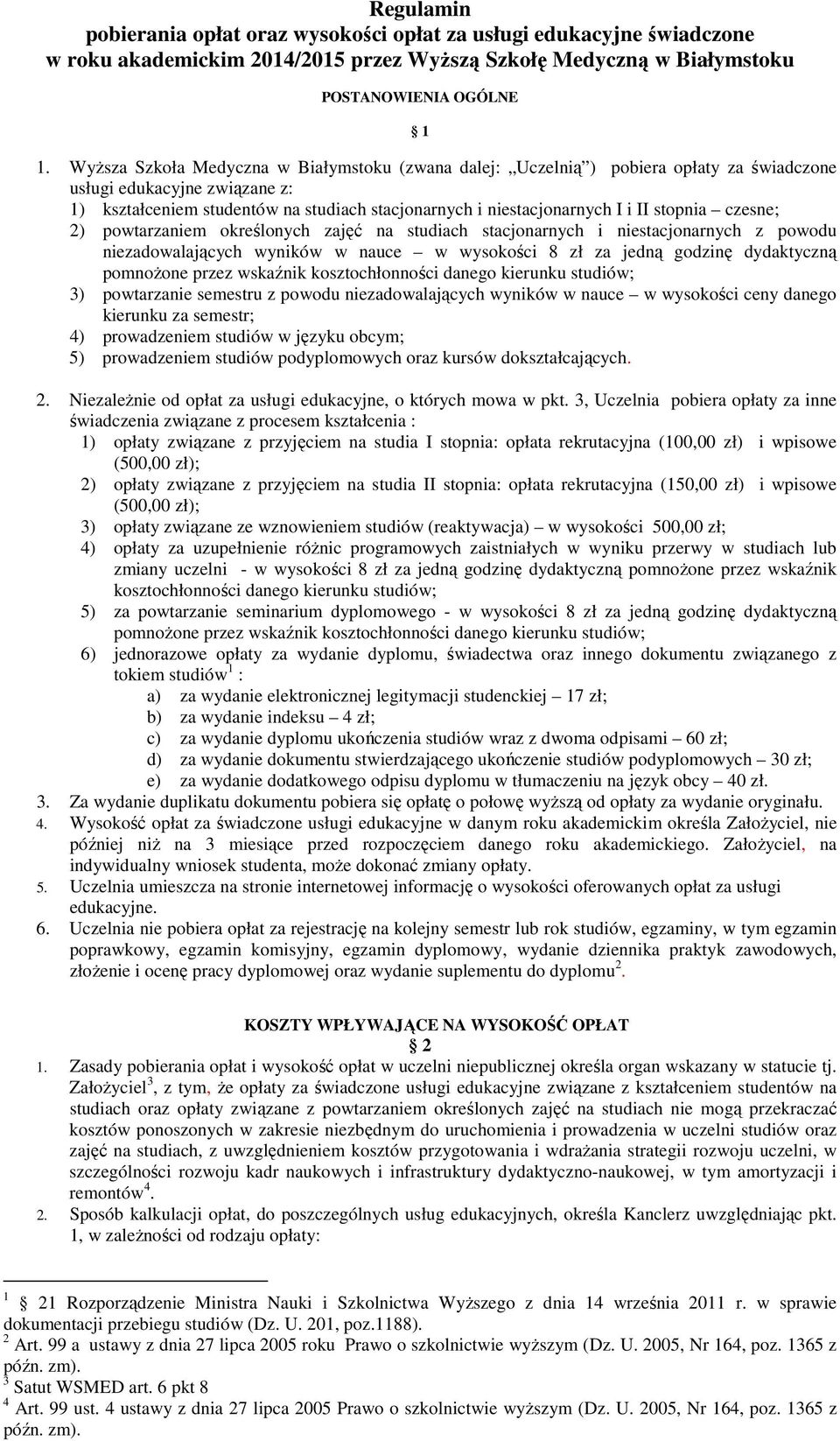 stopnia czesne; 2) powtarzaniem określonych zajęć na studiach stacjonarnych i niestacjonarnych z powodu niezadowalających wyników w nauce w wysokości 8 zł za jedną godzinę dydaktyczną pomnożone przez